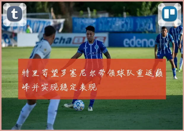 特里寄望罗塞尼尔带领球队重返巅峰并实现稳定表现